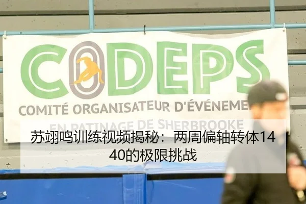 苏翊鸣训练视频揭秘：两周偏轴转体1440的极限挑战