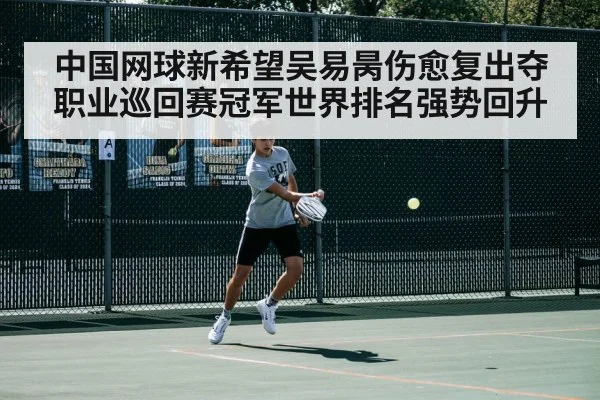 中国网球新希望吴易昺伤愈复出夺职业巡回赛冠军世界排名强势回升
